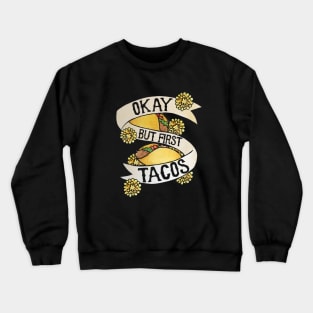 Okay but first tacos Crewneck Sweatshirt